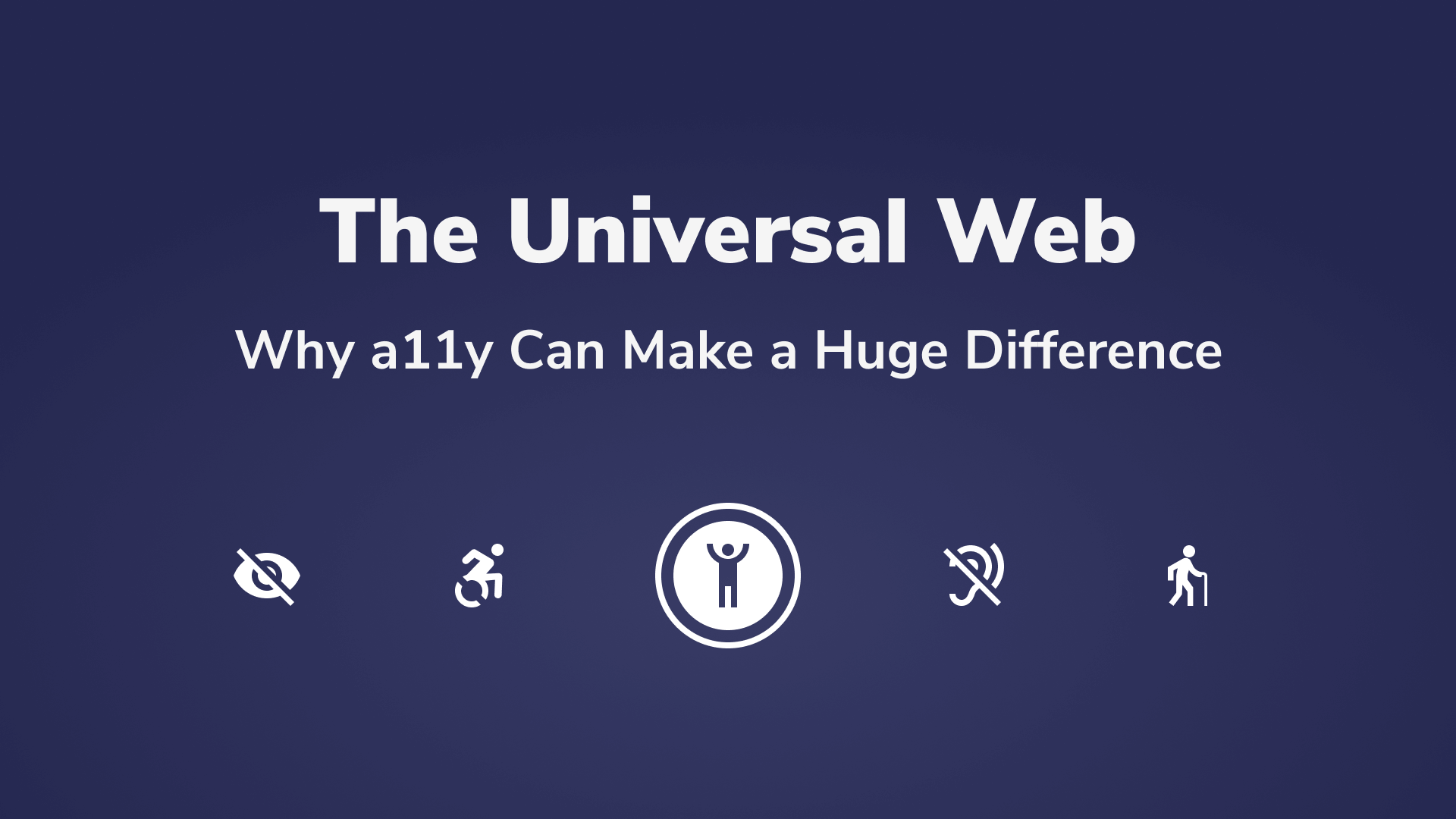 The Universal Web - Why a11y Can Make a Huge Difference