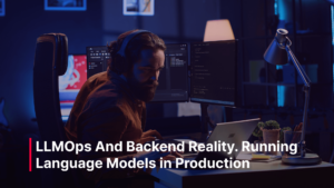LLMOps And Backend Reality. Running Language Models in Production