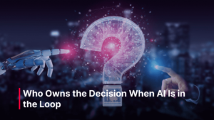 Blog_Post_-_Who_Owns_the_Decision_When_AI_Is_in_the_Loop_optimized_1500