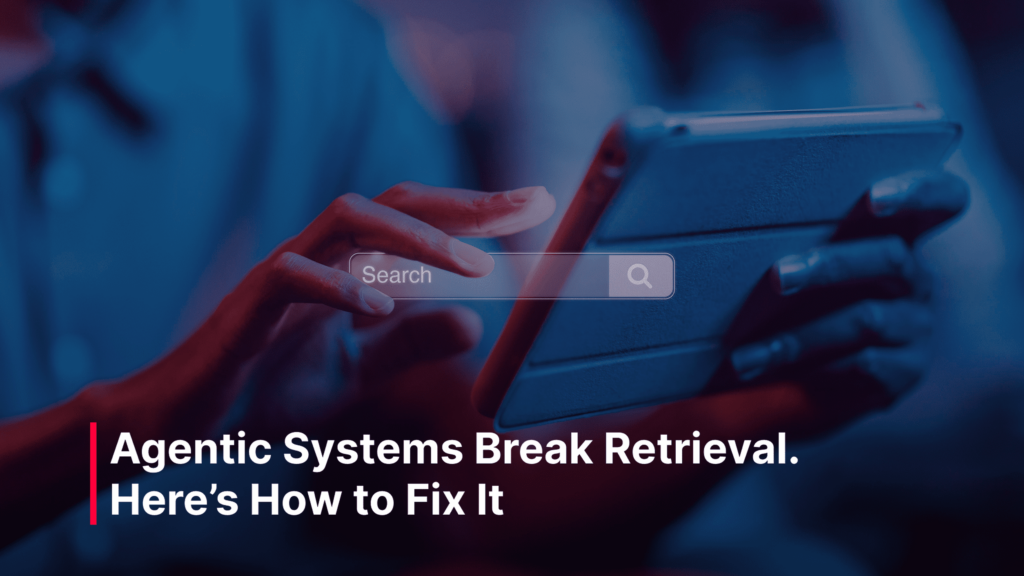 Agentic Systems Break Retrieval. Here’s How to Fix It | Bytex Technologies