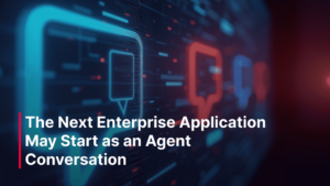 The next enterprise application may start as an agent conversation